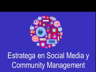 Estratega en Social Media y
Community Management 1
 
