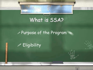 What is SSA?
 Purpose of the Program
 Eligibility
 