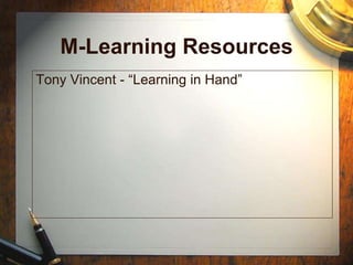 M-Learning Resources
Tony Vincent - “Learning in Hand”
 