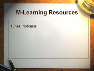 M-Learning Resources
iTunes Podcasts
 