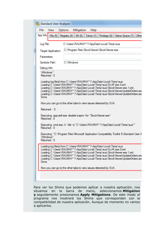 Para ver los Shims que podemos aplicar a nuestra aplicación, nos
situamos en la barra de menú, seleccionamos Mitigation
y seguidamente presionamos Apply Mitigations. De este modo el
programa nos mostrará los Shims que corresponden con la
compatibilidad de nuestra aplicación. Aunque de momento no vamos
a aplicarlos.
 
