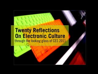 Twenty Reflections On Electronic Culture through the looking glass of CES 2011 