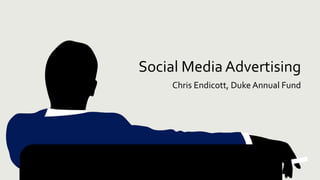 Social Media Advertising
Chris Endicott, Duke Annual Fund
 