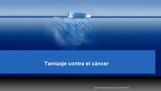Tamizaje contra el cáncer
Creado por: Mauricio Lema Medina - LemaTeachFiles© - 2018
 