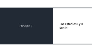 Principio 1
Los estadíos I y II
son N-
 