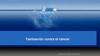 Tamización contra el cáncer
Creado por: Mauricio Lema Medina - LemaTeachFiles© - 2018
 