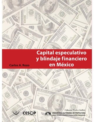 Colección Teoría y Análisis
Capital especulativo
y blindaje financiero
en MéxicoCarlos A. Rozo
 