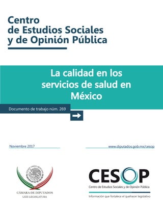 La calidad en los
servicios de salud en
México
Documento de trabajo núm. 269
Noviembre 2017 www.diputados.gob.mx/cesop
 