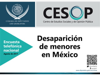 Desaparición
de menores
en México
Encuesta
telefónica
nacional
Agosto de 2017
 