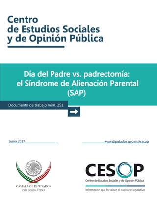 Día del Padre vs. padrectomía:
el Síndrome de Alienación Parental
(SAP)
Documento de trabajo núm. 251
Junio 2017 www.diputados.gob.mx/cesop
 