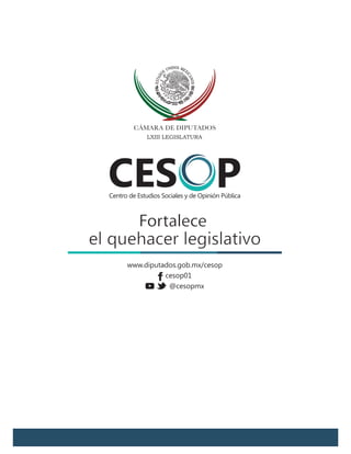 FortaleceFortalece
el quehacer legislativoel quehacer legislativo
cesop01
www.diputados.gob.mx/cesop
@cesopmx
 