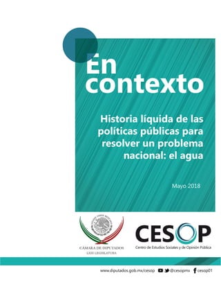 Historia líquida de las
políticas públicas para
resolver un problema
nacional: el agua
Mayo 2018
 