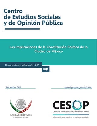 Las implicaciones de la Constitución Política de la
Ciudad de México
Documento de trabajo núm. 287
Septiembre 2018 www.diputados.gob.mx/cesop
 