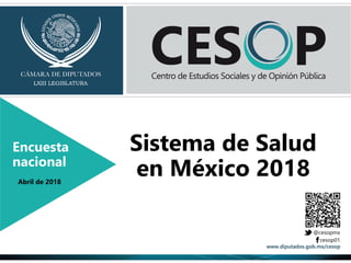 Sistema de Salud
en México 2018
Encuesta
nacional
Abril de 2018
 