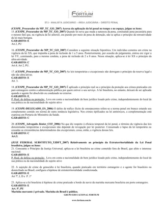 STJ - ANALISTA JUDICIÁRIO – ÁREA JUDICIÁRIA – DIREITO PENAL

(CESPE_Procurador do MP_TC_GO_2007) Acerca da aplicação da lei penal no tempo e no espaço, julgue os itens:
15. (CESPE_Procurador do MP_TC_GO_2007) Quando lei nova que muda a natureza da pena, cominando pena pecuniária para
o mesmo fato que, na vigência da lei anterior, era punido por meio de pena de detenção, não se aplica o princípio da retroatividade
da lei mais benigna.
GABARITO: E
Art.2, PU

16. (CESPE_Procurador do MP_TC_GO_2007) Considere a seguinte situação hipotética. Um indivíduo cometeu um crime na
vigência da lei XX, que impunha a pena de reclusão de 1 a 5 anos. Posteriormente, por ocasião do julgamento, entrou em vigor a
lei YY, cominando, para a mesma conduta, a pena de reclusão de 2 a 8 anos. Nessa situação, aplica-se à lei XX o princípio da
ultra-atividade.
GABARITO: C
Art.4; Art 2, PU.

17. (CESPE_Procurador do MP_TC_GO_2007) As leis temporárias e excepcionais não derrogam o princípio da reserva legal e
não são ultra-ativas.
GABARITO: E
Art. 3.

18. (CESPE_Procurador do MP_TC_GO_2007) É aplicado o princípio real ou o princípio da proteção aos crimes praticados em
país estrangeiro contra a administração pública por quem estiver a seu serviço. A lei brasileira, no entanto, deixará de ser aplicada
quando o agente for absolvido ou condenado no exterior.
GABARITO: E
P. Real, de defesa ou proteção: Leva em conta a nacionalidade do bem jurídico lesado pelo crime, independentemente do local de
sua prática ou da nacionalidade do sujeito ativo

19. (CESPE-DELEGADO_ES_2006) O delito de tráfico ilícito de entorpecentes refere-se a norma penal em branco estando seu
complemento contido em norma de outra instância legislativa. Nos crimes tipificados na lei antitóxicos, a complementação está
expressa em Portaria do Ministério da Saúde.
GABARITO: C

20. (CESPE_Advogado Júnior_CEF_2006) No que diz respeito à eficácia temporal da lei penal, o término da vigência das leis
denominadas temporárias e excepcionais não depende de revogação por lei posterior. Consumado o lapso da lei temporária ou
cessadas as circunstâncias determinadoras das excepcionais, cessa, então, a vigência dessas leis.
GABARITO: C
Art.3.

(JUIZ FEDERAL SUBSTITUTO_TJDFT_2007) Relativamente ao princípio da Extraterritorialidade da Lei Penal
brasileira, julgue os itens:
21. Consoante o Princípio da Justiça Universal, aplica-se a lei brasileira ao crime cometido fora do Brasil, que afete o interesse
nacional.
GABARITO: E
P. Real, de defesa ou proteção: Leva em conta a nacionalidade do bem jurídico lesado pelo crime, independentemente do local de
sua prática ou da nacionalidade do sujeito ativo

22. A sujeição de crime de genocídio à lei brasileira, quando praticado em território estrangeiro e o agente for brasileiro ou
domiciliado no Brasil, configura a hipótese de extraterritorialidade condicionada.
GABARITO: E
Art 7º, I, D e P. 1º

23. Aplica-se a lei brasileira à hipótese de crime praticado a bordo de navio da marinha mercante brasileira em porto estrangeiro.
GABARITO: E
Art. 5º, PU
Marinha mercante é privado. Marinha do Brasil é público.
                                                 GRUPO EDUCACIONAL FORTIUM

                                                         www.fortium.com.br
 