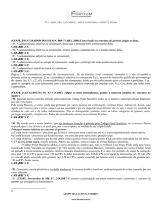 STJ - ANALISTA JUDICIÁRIO – ÁREA JUDICIÁRIA – DIREITO PENAL




(CESPE_PROCURADOR DO ESTADO DO CEARÁ_2008) Com relação ao concurso de pessoas, julgue os itens.
185. As circunstâncias objetivas se comunicam, desde que o partícipe tenha conhecimento delas.
GABARITO: C
186. As circunstâncias objetivas se comunicam, mesmo quando o partícipe não tiver conhecimento delas.
GABARITO: E
187. As circunstâncias subjetivas nunca se comunicam.
GABARITO: E
188. As elementares objetivas sempre se comunicam, ainda que o partícipe não tenha conhecimento delas.
GABARITO: E
189. As elementares subjetivas nunca se comunicam.
GABARITO: E
Regras:1. As circunstâncias pessoais são incomunicáveis . Se ela funciona como elementar, elementar é, e não circunstância
podendo assim se comunicar.; 2. as circunstâncias objetivas se comunicam. P.ex., no caso do homicídio qualificado pelo emprego
de veneno (art. 121, §2º, cP). 3.comunicabilidade das elementares, desde que de conhecimento pelos co-autores e partícipes. P.ex.,
quem se apropria de coisa juntamente com o funcionário público responde por peculato (art. 312, CP), desde que saiba dessa
circunstância.

(CESPE_JUIZ SUBSTITUTO_TJ_TO_2007) Julgue os itens subseqüentes, quanto à natureza jurídica do concurso de
agentes.
190. Segundo a teoria monista, adotada como regra pelo Código Penal brasileiro, todos os co-autores e partícipes devem responder
por um crime único.
Pela teoria Monista, o crime, ainda que praticado por várias pessoas em colaboração, continua único, indivisível. Assim, todo
aquele que concorre para o crime, causa-o na sua totalidade e por ele responde integralmente, de vez que o crime é o resultado da
conduta de cada um e de todos indistintamente. Não se distinguindo, portanto, entre as várias categorias de pessoas, autor,
partícipe, instigador, cúmplice etc. Todos são considerados autores ou co-autores do crime.
GABARITO: C

191. De acordo com a teoria dualista, que em nenhuma situação é adotada pelo Código Penal brasileiro, os co-autores devem
responder por crime doloso e os partícipes, por crime culposo, na medida de sua culpabilidade.
Principais teorias relativas ao concurso de pessoas:
a) Teoria unitária (monista) – proclama que há único crime para autor e partícipe, ou seja, todos respondem pelo mesmo crime.
b) Teoria dualista – preconiza que há dois crimes: um praticado pelo autor; outro, pelo partícipe.
c) Teoria pluralista – estabelece que haverá tantos crimes quantos forem os participantes. Cada um deles responderá por um delito.
O CP adotou, como regra, a teoria unitária. Adotou-se, também, como exceção, as teorias dualista e pluralista.
          O Código Penal Brasileiro adotou a teoria monista ou unitária que, para o professor Luiz Regis Prado seria uma teoria
monista de forma “matizada ou temperada”. 1[15] De acordo com o professor Damásio, entretanto, apesar de o nosso Código Penal
ter adotado a teoria monista ou unitária, existem exceções pluralísticas a essa regra. É o caso, por exemplo, do crime de corrupção
ativa (art. 333 do CP) e passiva (art. 317 do CP); do falso testemunho (art. 342 do CP) e corrupção de testemunha (art. 343 do CP);
o crime de aborto cometido pela gestante (art. 124 do CP) e aquele cometido por terceiro com o consentimento da gestante (art.
126 do CP); dentre outros.
GABARITO: E

192. Consoante a teoria pluralística, excluída totalmente do sistema jurídico brasileiro, cada participante do crime responde por um
crime diferente.
GABARITO: E
193. (CESPE_Procurador do MP_TC_GO_2007) É possível a participação em crime omissivo puro, ocorrendo o concurso de
agentes por instigação ou determinação.


1
                                                 GRUPO EDUCACIONAL FORTIUM

                                                         www.fortium.com.br
 