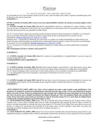 STJ - ANALISTA JUDICIÁRIO – ÁREA JUDICIÁRIA – DIREITO PENAL
tiro desfechado por José. Nessa situação, apesar de José ter sido o autor do disparo fatal, ambos os agentes responderão pelo crime
de latrocínio, em concurso de pessoas.
GABARITO: C

(CESPE_Consultor do Senado_2002_Área 6) Acerca da responsabilidade criminal e do concurso de pessoas, julgue os itens
em seguida.
215. (CESPE_Consultor do Senado_2002_Área 6) Por imputabilidade entende-se a capacidade de o agente entender o caráter
ilícito de um fato e de determinar-se de acordo com esse entendimento; no direito penal, inicia-se aos dezoito anos de idade, ainda
que tenha sido desenvolvida essa capacidade em idade inferior.

Art. 26 - É isento de pena o agente que, por doença mental ou desenvolvimento mental incompleto ou retardado, era, ao tempo da
ação ou da omissão, inteiramente incapaz de entender o caráter ilícito do fato ou de determinar-se de acordo com esse
entendimento. (Redação dada pela Lei nº 7.209, de 11.7.1984)
Parágrafo único - A pena pode ser reduzida de um a dois terços, se o agente, em virtude de perturbação de saúde mental ou por
desenvolvimento mental incompleto ou retardado não era inteiramente capaz de entender o caráter ilícito do fato ou de determinar-
se de acordo com esse entendimento.(Redação dada pela Lei nº 7.209, de 11.7.1984)
Art. 27 - Os menores de 18 (dezoito) anos são penalmente inimputáveis, ficando sujeitos às normas estabelecidas na legislação
especial
Obs: Emancipação civil não se estende a esfera penal!!!!!1

GABARITO: C

216. (CESPE_Consultor do Senado_2002_Área 6) A ausência de imputabilidade (a inimputabilidade) é uma das causas de
exclusão da tipicidade do fato.
A inimputabilidade exclui a culpabilidade!!!!

GABARITO: E

217. (CESPE_Consultor do Senado_2002_Área 6) Se Raul estimula Ângelo a matar Honório, o que efetivamente ocorreu, Raul
não deverá responder pelo crime de homicídio em concurso com Ângelo, porque não praticou a conduta típica "matar alguém".
Art. 29 - Quem, de qualquer modo, concorre para o crime incide nas penas a este cominadas, na medida de sua culpabilidade.
§ 1º - Se a participação for de menor importância, a pena pode ser diminuída de um sexto a um terço.
GABARITO: E


218. (CESPE_Consultor do Senado_2002_Área 6) Para que haja o concurso de pessoas, seja na modalidade da co-autoria, seja
na modalidade da participação, não há necessidade de que os agentes tenham combinado previamente a execução do crime.
GABARITO: C


 (JUIZ SUBSTITUTO_TJDFT_2005) Caio, Tício e Cícero ajustam um roubo à mão armada a uma panificadora. Caio
permanece no automóvel, na porta do estabelecimento comercial, para dar fuga a Tício e Cícero, que ingressam no mesmo,
ambos com arma de fogo. O dono do estabelecimento, após entregar todo o dinheiro do caixa, tenta pegar sua arma de fogo
que estava na gaveta, mas é atingido mortalmente por disparo efetuado por Tício. Os assaltantes fogem com o produto do
roubo. Presos mais tarde e processados por incursão no crime de latrocínio (artigo 157, § 3º, parte final, do Código Penal).
Considerando a situação hipotética apresentada, julgue os itens:
219. (JUIZ SUBSTITUTO_TJDFT_2005) apenas Tício deve responder pelo crime de latrocínio, pois foi quem matou a vítima,
enquanto Caio e Cícero devem responder pelo crime de roubo circunstanciado pelo emprego de arma de fogo e concurso de
pessoas, com pena aumentada até a metade, por força do que dispõe o § 2º do artigo 29 do Código Penal, que cuida do concurso de
pessoas (“se algum dos concorrentes quis participar de crime menos grave, ser-lhe-á aplicada a pena deste; essa pena será
aumentada até metade, na hipótese de ter sido previsível o resultado mais grave”);
GABARITO: E
220. (JUIZ SUBSTITUTO_TJDFT_2005) apenas Tício e Cícero devem responder pelo crime de latrocínio, porque foram os que
ingressaram armados no estabelecimento comercial, participando, efetivamente, da morte da vítima, enquanto Caio deve responder

                                                 GRUPO EDUCACIONAL FORTIUM

                                                        www.fortium.com.br
 