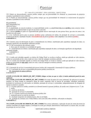 STJ - ANALISTA JUDICIÁRIO – ÁREA JUDICIÁRIA – DIREITO PENAL
329. Poderá ser desconsiderada a pessoa jurídica sempre que sua personalidade for obstáculo ao ressarcimento de prejuízos
causados à qualidade do meio ambiente;
Art. 4º Poderá ser desconsiderada a pessoa jurídica sempre que sua personalidade for obstáculo ao ressarcimento de prejuízos
causados à qualidade do meio ambiente.

REsp564960/SC
RECURSOESPECIAL
2003/0107368-4
VI. A culpabilidade, no conceito moderno, é a responsabilidade social, e a culpabilidade da pessoa jurídica, neste contexto, limita-
se à vontade do seu administrador ao agir em seu nome e proveito.
VII. A pessoa jurídica só pode ser responsabilizada quando houver intervenção de uma pessoa física, que atua em nome e em
benefício do ente moral.
X. A Lei Ambiental previu para as pessoas jurídicas penas autônomas de multas, de prestação de serviços à comunidade,
restritivas de direitos, liquidação forçada e desconsideração da pessoa jurídica, todas adaptadas à sua natureza jurídica.
GABARITO: C

330. Constitui causa de diminuição de pena o arrependimento do infrator, manifestado pela espontânea reparação do dano, ou
limitação significativa da degradação ambiental causada;
Art. 14. São circunstâncias que atenuam a pena:
     I - baixo grau de instrução ou escolaridade do agente;
     II - arrependimento do infrator, manifestado pela espontânea reparação do dano, ou limitação significativa da degradação
ambiental causada;
     GABARITO: E
Atenuante !!!!

331. A multa será calculada segundo os critérios do Código Penal; se revelar-se ineficaz, ainda que aplicada no valor máximo,
poderá ser aumentada até dez vezes, tendo em vista o valor da vantagem econômica auferida;
Art. 18. A multa será calculada segundo os critérios do Código Penal; se revelar-se ineficaz, ainda que aplicada no valor máximo,
poderá ser aumentada até três vezes, tendo em vista o valor da vantagem econômica auferida.
GABARITO: E

332. A prestação de serviços à comunidade pela pessoa jurídica não compreende a manutenção de espaços públicos.
Art. 23. A prestação de serviços à comunidade pela pessoa jurídica consistirá em:
     III - manutenção de espaços públicos;
GABARITO: E

(CESPE_II EXAME DE ORDEM_DF_2007_VERDE) Julgue os itens no que se refere à tutela ambiental penal do meio
ambiente.
333. (CESPE_II EXAME DE ORDEM_DF_2007_VERDE) Em razão da prática de crime ambiental, são aplicáveis às pessoas
jurídicas, de forma isolada ou cumulativa, penas de multa, suspensão total ou parcial de atividades, interdição temporária,
proibição de recebimento de subvenções ou subsídios, prestação de serviços à comunidade, independentemente da obrigação de
reparar os prejuízos causados.
Art. 21. As penas aplicáveis isolada, cumulativa ou alternativamente às pessoas jurídicas, de acordo com o disposto no art. 3º, são:
     I - multa;
     II - restritivas de direitos;
     III - prestação de serviços à comunidade.
     Art. 22. As penas restritivas de direitos da pessoa jurídica são:
     I - suspensão parcial ou total de atividades;
     II - interdição temporária de estabelecimento, obra ou atividade;
     III - proibição de contratar com o Poder Público, bem como dele obter subsídios, subvenções ou doações.
GABARITO: C

334. (CESPE_II EXAME DE ORDEM_DF_2007_VERDE) Nos crimes ambientais, a aplicação de pena de multa decorrente de
sentença transitada em julgado impede a cominação de multa por infração administrativa relativamente ao mesmo fato, em razão
do princípio do non bis in idem.
                                                 GRUPO EDUCACIONAL FORTIUM

                                                         www.fortium.com.br
 