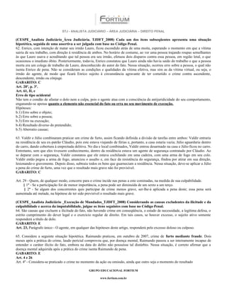 STJ - ANALISTA JUDICIÁRIO – ÁREA JUDICIÁRIA – DIREITO PENAL

(CESPE_Analista Judiciário_Área Judiciária. TJDFT_2008) Cada um dos itens subseqüentes apresenta uma situação
hipotética, seguida de uma assertiva a ser julgada com base no Código Penal.
62. Enrico, com intenção de matar seu irmão Lauro, ficou escondido atrás de uma moita, esperando o momento em que a vítima
sairia de seu trabalho, com direção à residência de ambos. No horário de costume, ao ver uma pessoa trajando roupas semelhantes
às que Lauro usava e acreditando que tal pessoa era seu irmão, efetuou dois disparos contra essa pessoa, em região letal, o que
ocasionou o imediato óbito. Posteriormente, todavia, Enrico constatou que Lauro ainda não havia saído do trabalho e que a pessoa
morta era um colega de trabalho de Lauro, desconhecido do autor do fato. Nessa situação, ocorreu erro sobre a pessoa, o qual não
isenta Enrico de pena. Não se consideram as condições e qualidades da vítima efetiva, mas sim as da vítima virtual, ou seja, o
irmão do agente, de modo que ficará Enrico sujeito à circunstância agravante de ter cometido o crime contra ascendente,
descendente, irmão ou cônjuge.
GABARITO: C
Art. 20º, p. 3º.
Art. 61, II, e
Erro de tipo acidental
Não tem o condão de afastar o dolo nem a culpa, pois o agente atua com a consciência da antijuridicidade do seu comportamento,
enganando-se apenas quanto a elemento não essencial do fato ou erra no seu movimento de execução.
Hipóteses:
b.1) Erro sobre o objeto;
b.2) Erro sobre a pessoa;
b.3) Erro na execução;
b.4) Resultado diverso do pretendido;
b.5) Aberratio causae;

63. Valdir e Júlio combinaram praticar um crime de furto, assim ficando definida a divisão de tarefas entre ambos: Valdir entraria
na residência de seu ex-patrão Cláudio, pois este estava viajando de férias e, portanto, a casa estaria vazia; Júlio aguardaria dentro
do carro, dando cobertura à empreitada delitiva. No dia e local combinados, Valdir entrou desarmado na casa e Júlio ficou no carro.
Entretanto, sem que eles tivessem conhecimento, dentro da residência estava um agente de segurança contratado por Cláudio. Ao
se deparar com o segurança, Valdir constatou que ele estava cochilando em uma cadeira, com uma arma de fogo em seu colo.
Valdir então pegou a arma de fogo, anunciou o assalto e, em face da resistência do segurança, findou por atirar em sua direção,
lesionando-o gravemente. Depois disso, subtraiu todos os bens que guarneciam a residência. Nessa situação, deve-se aplicar a Júlio
a pena do crime de furto, uma vez que o resultado mais grave não foi previsível.
GABARITO: C

Art. 29 - Quem, de qualquer modo, concorre para o crime incide nas penas a este cominadas, na medida de sua culpabilidade.
     § 1º - Se a participação for de menor importância, a pena pode ser diminuída de um sexto a um terço.
      § 2º - Se algum dos concorrentes quis participar de crime menos grave, ser-lhe-á aplicada a pena deste; essa pena será
aumentada até metade, na hipótese de ter sido previsível o resultado mais grave.

(CESPE_Analista Judiciário _Execução de Mandados_TJDFT_2008) Considerando as causas excludentes da ilicitude e da
culpabilidade e acerca da imputabilidade, julgue os itens seguintes com base no Código Penal.
64. São causas que excluem a ilicitude do fato, não havendo crime em conseqüência, o estado de necessidade, a legítima defesa, o
estrito cumprimento do dever legal e o exercício regular de direito. Em tais casos, se houver excesso, o sujeito ativo somente
responderá a título de dolo.
GABARITO: E
Art. 23, Parágrafo único - O agente, em qualquer das hipóteses deste artigo, responderá pelo excesso doloso ou culposo.

65. Considere a seguinte situação hipotética. Raimundo praticou, em outubro de 2007, crime de furto mediante fraude. Dois
meses após a prática do crime, laudo pericial comprovou que, por doença mental, Raimundo passou a ser inteiramente incapaz de
entender o caráter ilícito do fato, embora na data do delito não possuísse tal distúrbio. Nessa situação, é correto afirmar que a
doença mental adquirida após a prática do crime isenta Raimundo de pena.
GABARITO: E
Art. 4 e 26
Art. 4º - Considera-se praticado o crime no momento da ação ou omissão, ainda que outro seja o momento do resultado

                                                  GRUPO EDUCACIONAL FORTIUM

                                                         www.fortium.com.br
 