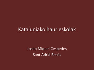 Kataluniako haur eskolak


   Josep Miquel Cespedes
      Sant Adrià Besòs
 