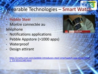 Wearable Technologies – Smart Watch
• Pebble Steel
- Montre connectée au
téléphone
- Notifications applications
- Pebble Appstore (>1000 apps)
- Waterproof
- Design attirant
- http://cnettv.cnet.com/pebble-introduces-steel-smartwatch-app-store/9742-
1_53-50161340.html
07/02/2014 13
 