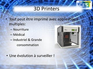 3D Printers
• Tout peut être imprimé avec applications
multiples:
– Nourriture
– Médical
– Industriel & Grande
consommation
• Une évolution à surveiller !
07/02/2014 16
 