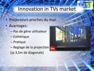 Innovation in TVs market
• Projecteurs proches du mur
• Avantages:
– Pas de gêne utilisateur
– Esthétique
– Pratique
– Reglage de la projection
(jq 3,5m de diagonale)
07/02/2014 19
 