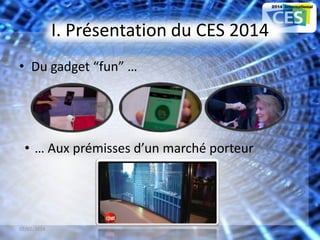 I. Présentation du CES 2014
• Du gadget “fun” …
• … Aux prémisses d’un marché porteur
07/02/2014 5
 