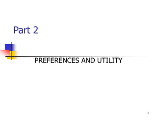 1
Part 2
PREFERENCES AND UTILITY
 