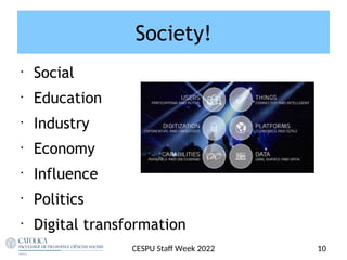 Society!
•
Social
•
Education
•
Industry
•
Economy
•
Influence
•
Politics
•
Digital transformation
10
CESPU Staf Week 2022
 