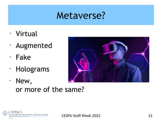 Metaverse?
•
Virtual
•
Augmented
•
Fake
•
Holograms
•
New,
or more of the same?
12
CESPU Staf Week 2022
 
