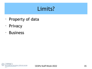 Limits?
•
Property of data
•
Privacy
•
Business
CESPU Staf Week 2022 35
 