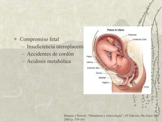 Compromiso fetal Insuficiencia uteroplacentaria Accidentes de cordón Acidosis metabólica Benson y Pernoll,  “ Obstetricia y Ginecología ” , 10ª Edición, Mc Graw Hill 2003 p. 539-541 