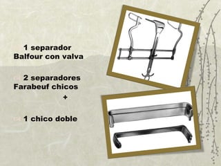 1 separador Balfour con valva 2 separadores Farabeuf chicos  +  1 chico doble 
