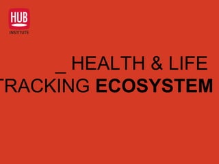 _ HEALTH & LIFE
TRACKING ECOSYSTEM
 