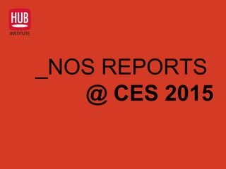 _NOS REPORTS
@ CES 2015
 