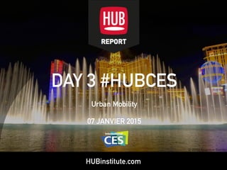 HUBinstitute.comwww.hubinsttute.com
08 JANVIER 2015
DAY-3 #HUBCES
URBAN MOBILITY
 