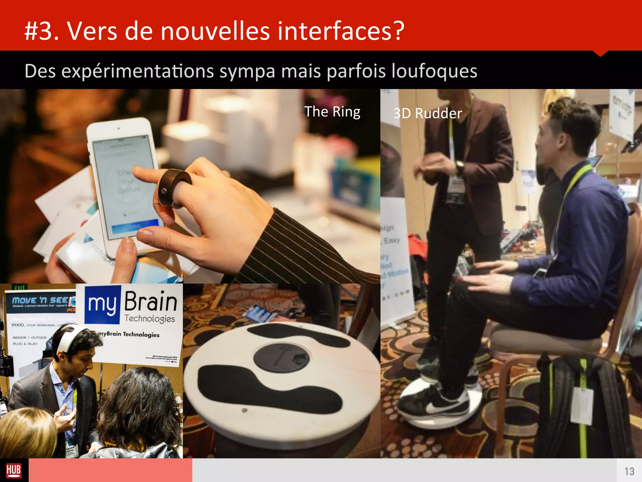 Analyse des Tendances du CES 2015HUB REPORT
Une approche produit est devenu insufsant
PLUS QUE DES OBJETS… DES SERVICES CONNECTÉS
13
… IL VEUT UNE EXPERIENCE, DU LIEN SOCIAL
LE CONSOMMATEUR SOUHAITE PLUS QU’UN PRODUIT…
 