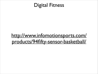 Digital Fitness

http://www.infomotionsports.com/
products/94ﬁfty-sensor-basketball/

 