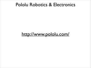 Pololu Robotics & Electronics

http://www.pololu.com/

 