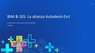 BIM & GIS: La alianza Autodesk-Esri
Victoria Ureña | Infrastructure Technical Specialist
Autodesk
 