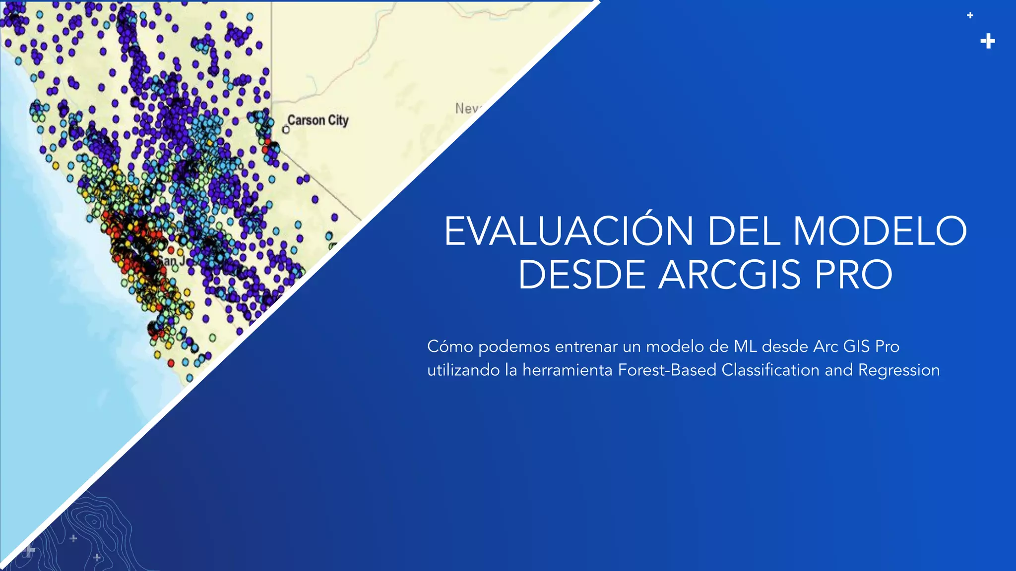 EVALUACIÓN DEL MODELO
DESDE ARCGIS PRO
Cómo podemos entrenar un modelo de ML desde Arc GIS Pro
utilizando la herramienta Forest-Based Classiﬁcation and Regression
 