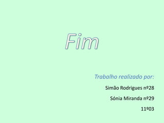 Trabalho realizado por:
    Simão Rodrigues nº28
      Sónia Miranda nº29
                  11º03
 