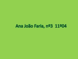 Ana João Faria, nº3 11º04
 