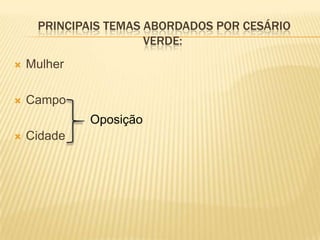 PRINCIPAIS TEMAS ABORDADOS POR CESÁRIO
                      VERDE:
   Mulher

   Campo
             Oposição
   Cidade
 