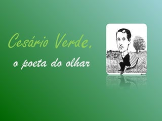 Cesário Verde,
o poeta do olhar
 