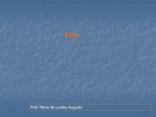 Fim 
Prof. Maria de Lurdes Augusto 