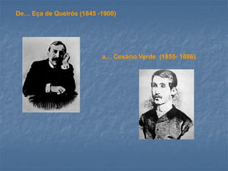 De… Eça de Queirós (1845 -1900) 
a… Cesário Verde (1855-1886).  