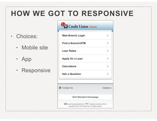 HOW WE GOT TO RESPONSIVE
• Choices:
• Mobile site
• App
• Responsive
 