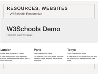RESOURCES, WEBSITES
• W3Schools Responsive
http://www.w3schools.com/
html/html_responsive.asp
 